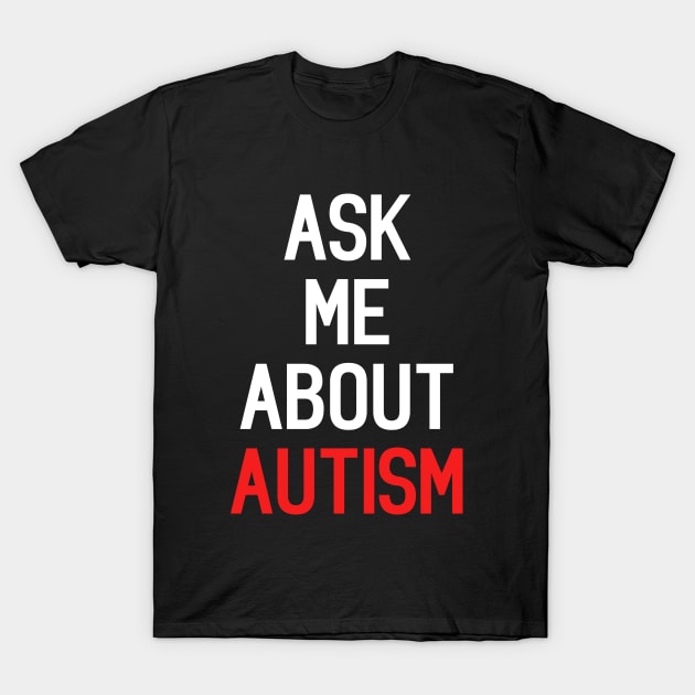 Ask Me About Autism Funny Quote Internet Meme T-Shirt by Embrace Masculinity